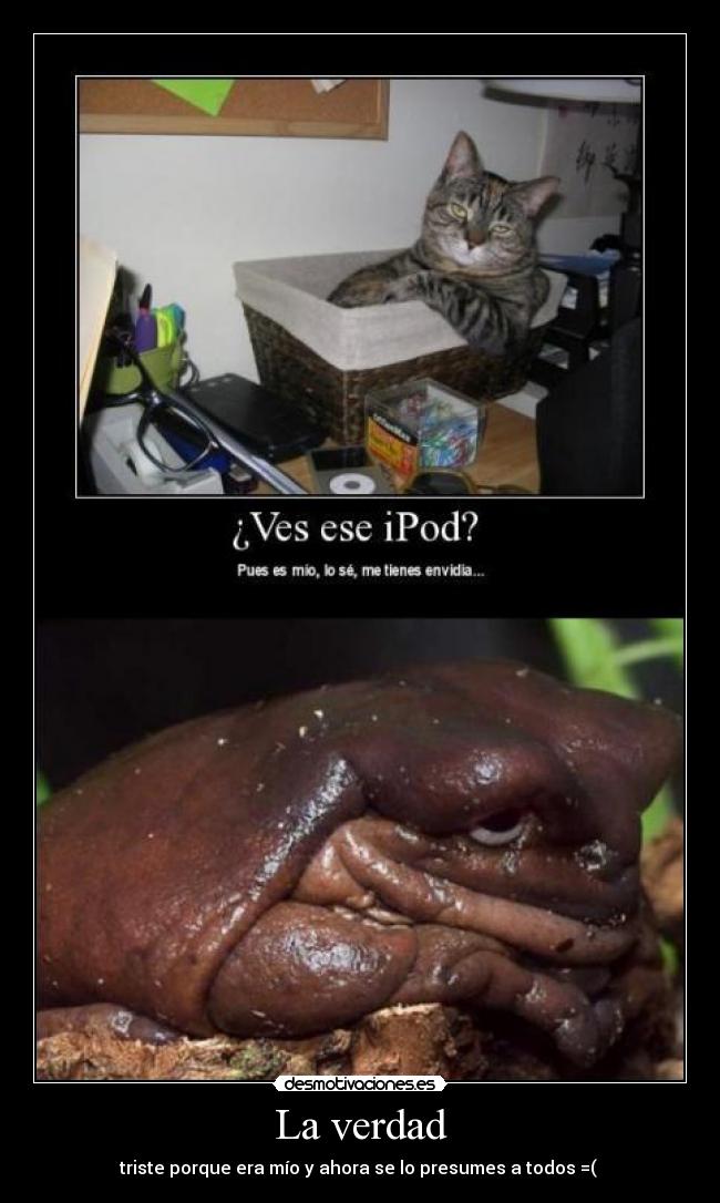 La verdad - triste porque era mío y ahora se lo presumes a todos =(