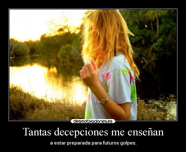 Tantas decepciones me enseñan -