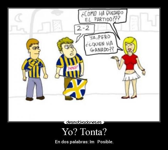 Yo? Tonta? -