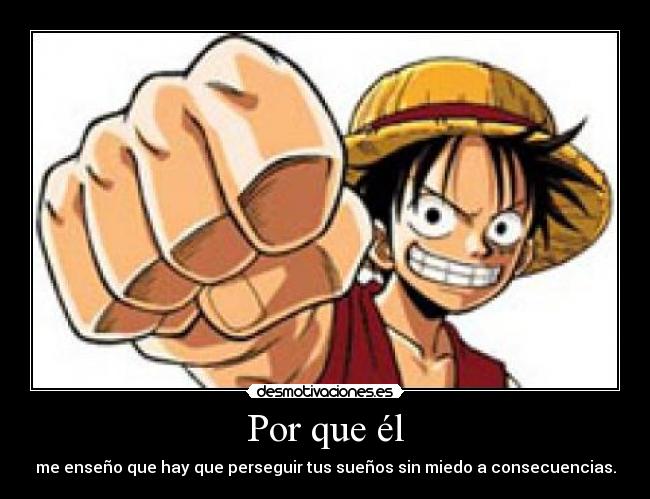 Por que él - me enseño que hay que perseguir tus sueños sin miedo a consecuencias.