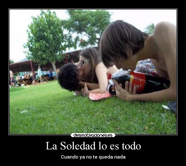 La Soledad lo es todo - Cuando ya no te queda nada