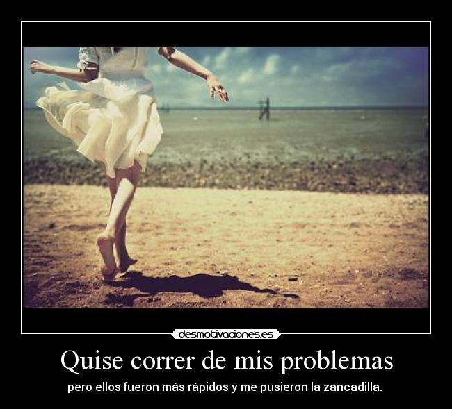 Quise correr de mis problemas - 