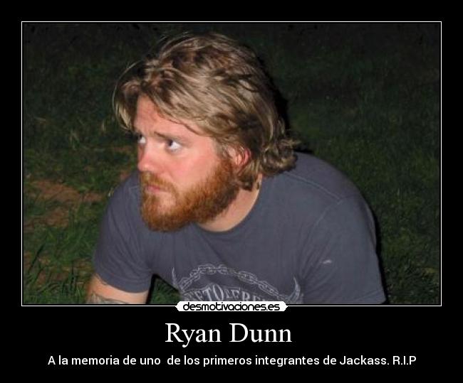 Ryan Dunn - A la memoria de uno de los primeros integrantes de Jackass. R.I.P