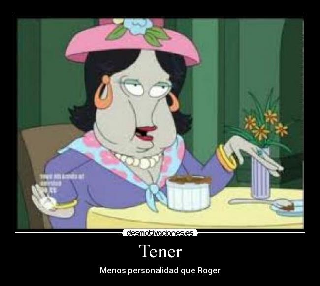 Tener - Menos personalidad que Roger
