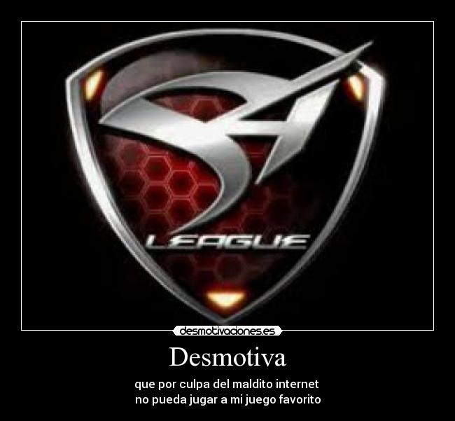 Desmotiva - que por culpa del maldito internet 
no pueda jugar a mi juego favorito