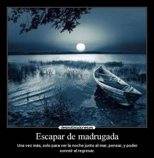 Escapar de madrugada - Una vez más, solo para ver la noche junto al mar, pensar, y poder sonreír al regresar.