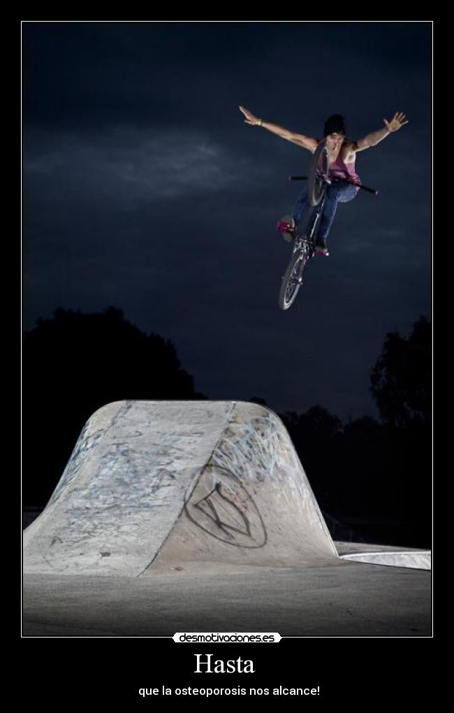 Hasta - que la osteoporosis nos alcance!