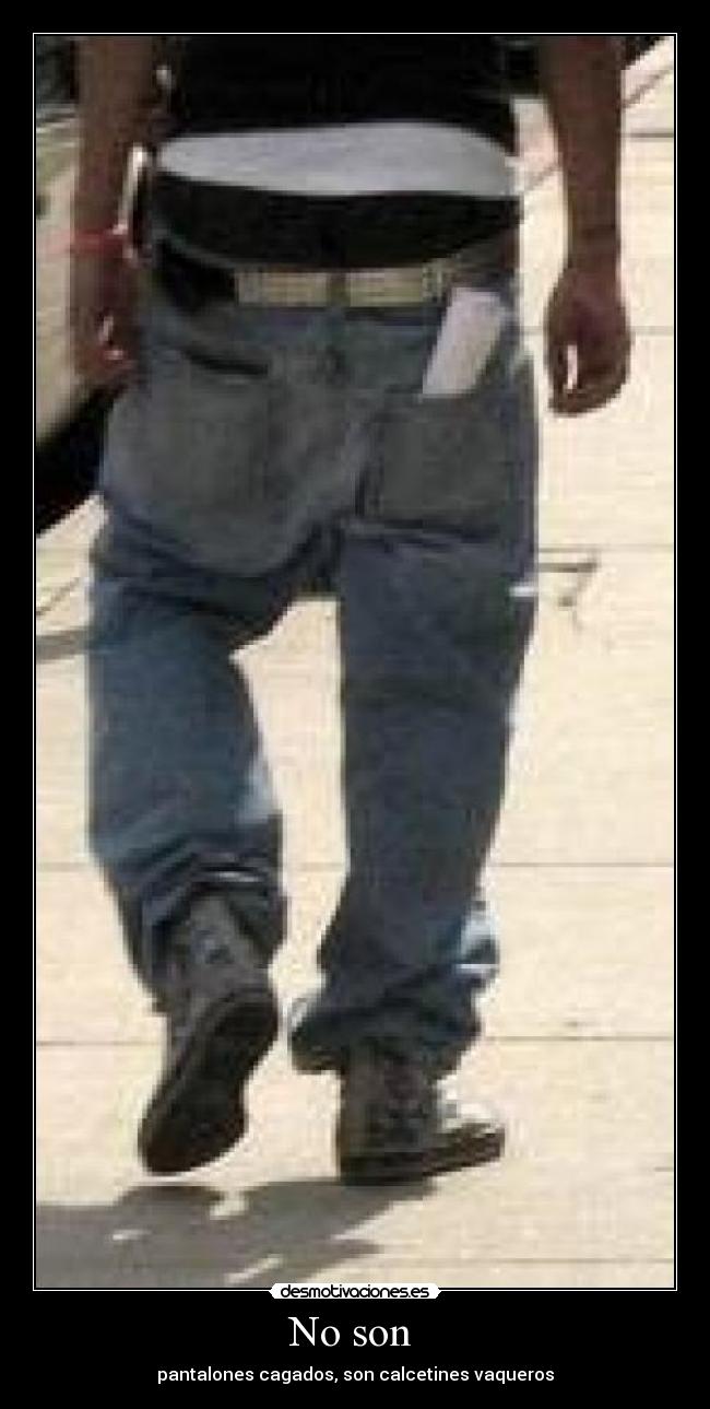 No son - pantalones cagados, son calcetines vaqueros