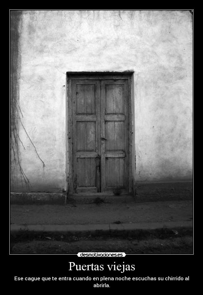 Puertas viejas - Ese cague que te entra cuando en plena noche escuchas su chirrido al abrirla.