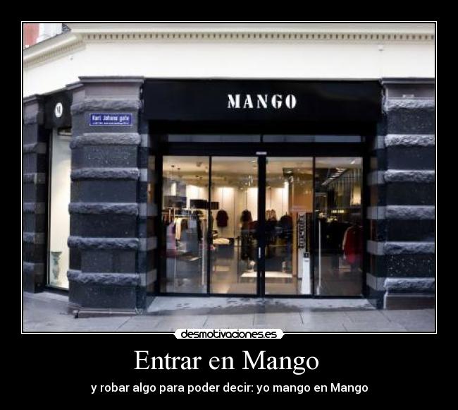 Entrar en Mango  - y robar algo para poder decir: yo mango en Mango