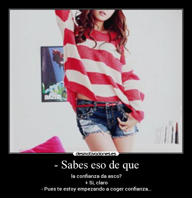 - Sabes eso de que - 