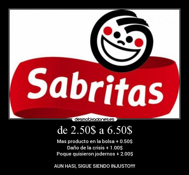 de 2.50$ a 6.50$ - Mas producto en la bolsa + 0.50$
Daño de la crisis + 1.00$
Poque quisieron jodernos + 2.00$
AUN HASI, SIGUE SIENDO INJUSTO!!!!