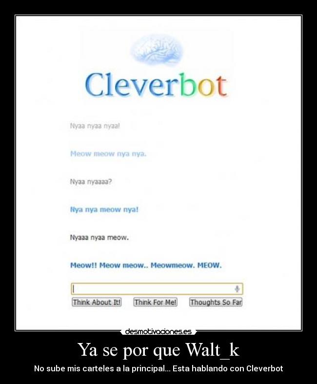 Ya se por que Walt_k - No sube mis carteles a la principal... Esta hablando con Cleverbot