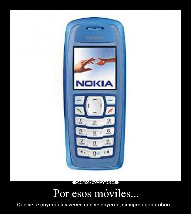Por esos móviles... - Que se te cayeran las veces que se cayeran, siempre aguantaban....