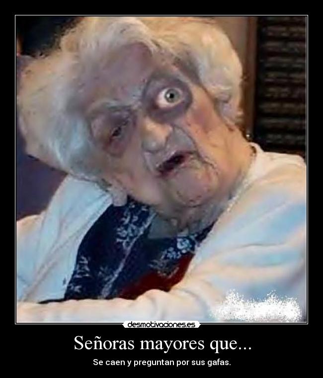 Señoras mayores que... - Se caen y preguntan por sus gafas.