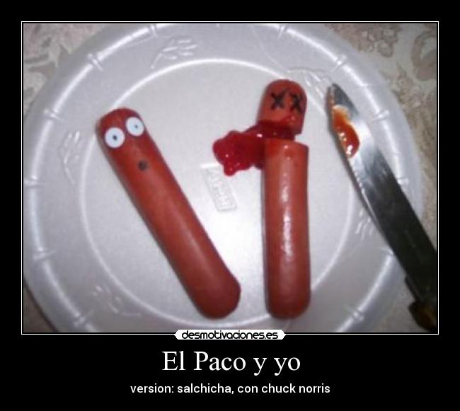 El Paco y yo - version: salchicha, con chuck norris