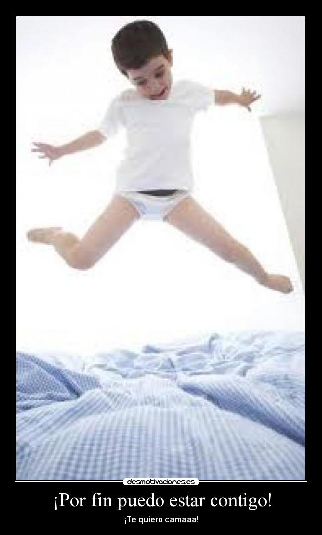 ¡Por fin puedo estar contigo! - ¡Te quiero camaaa!