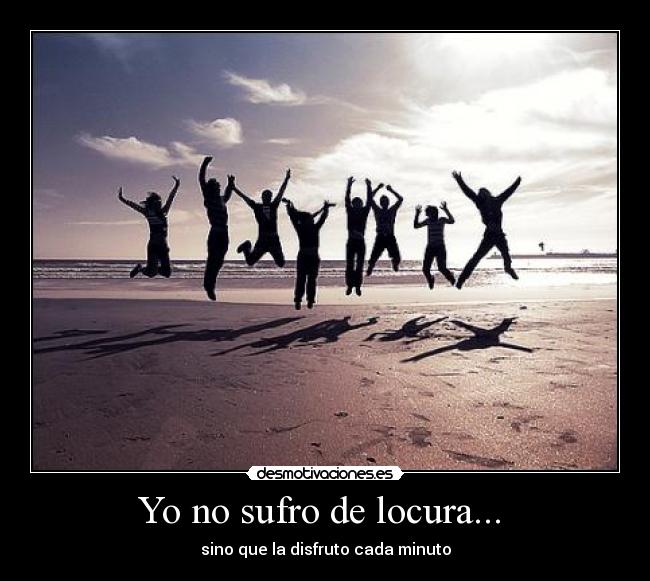 Yo no sufro de locura...  - 