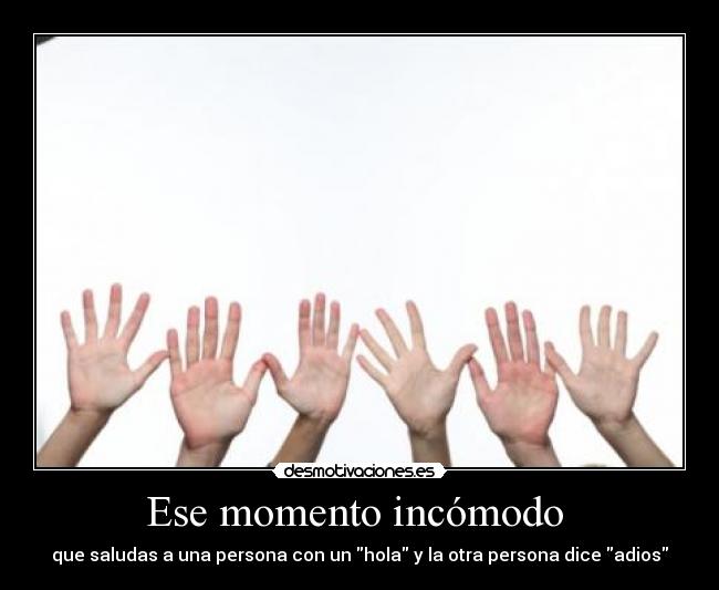 Ese momento incómodo - que saludas a una persona con un hola y la otra persona dice adios