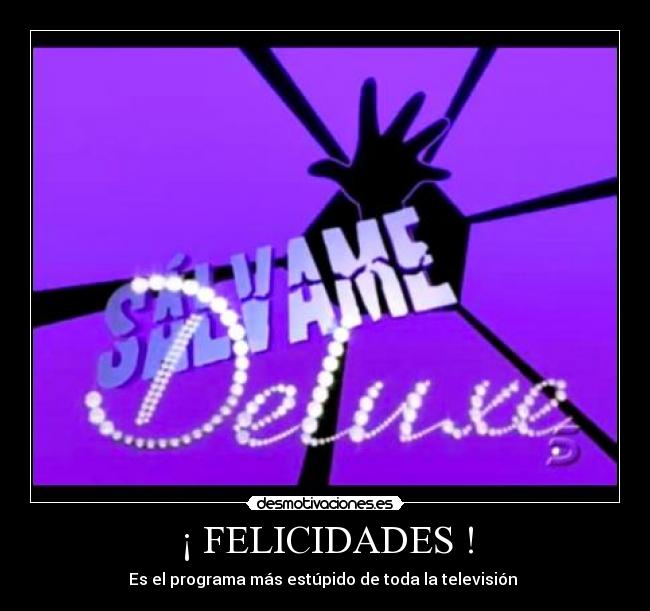 ¡ FELICIDADES ! - Es el programa más estúpido de toda la televisión 