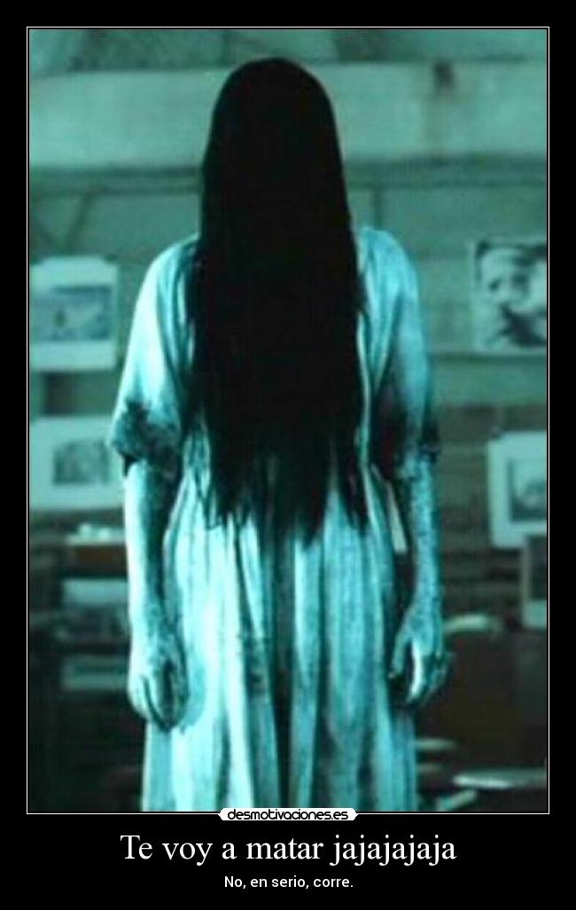 Te voy a matar jajajajaja - No, en serio, corre.