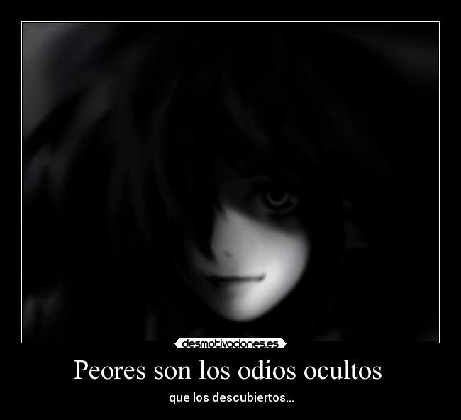 Peores son los odios ocultos - que los descubiertos...