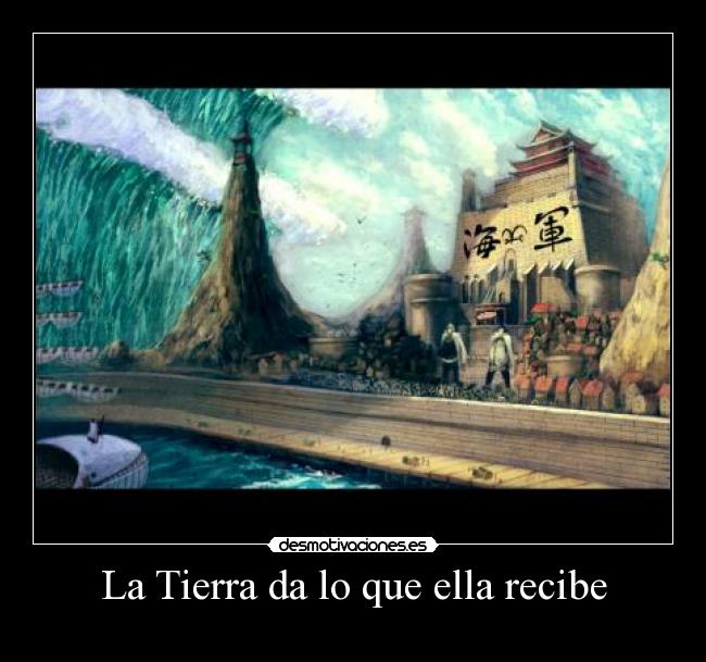 La Tierra da lo que ella recibe - 