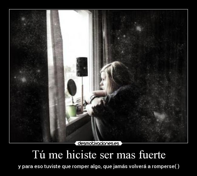 Tú me hiciste ser mas fuerte -