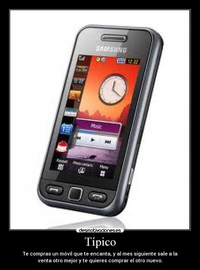 Típico - Te compras un móvil que te encanta, y al mes siguiente sale a la
venta otro mejor y te quieres comprar el otro nuevo.