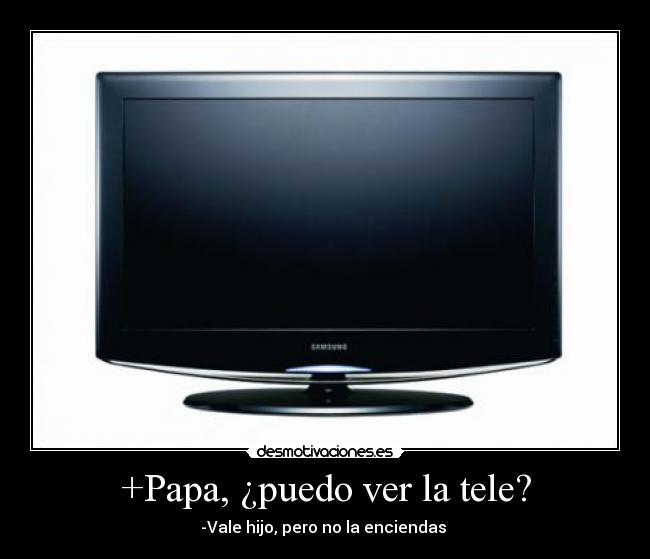 +Papa, ¿puedo ver la tele? - 