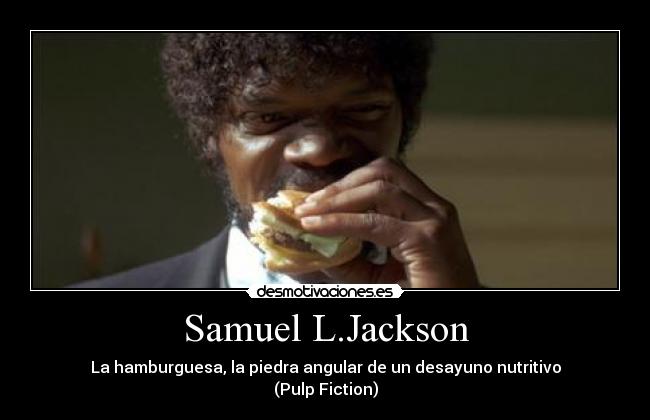Samuel L.Jackson - La hamburguesa, la piedra angular de un desayuno nutritivo
(Pulp Fiction)
