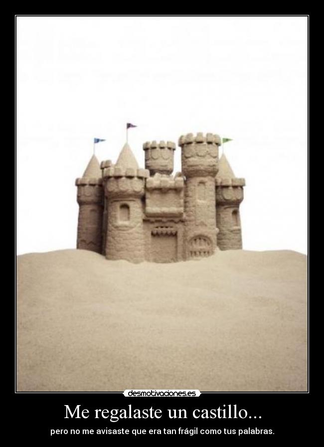 Me regalaste un castillo... - pero no me avisaste que era tan frágil como tus palabras.