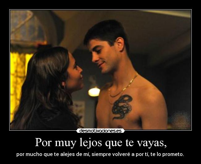 Por muy lejos que te vayas, -