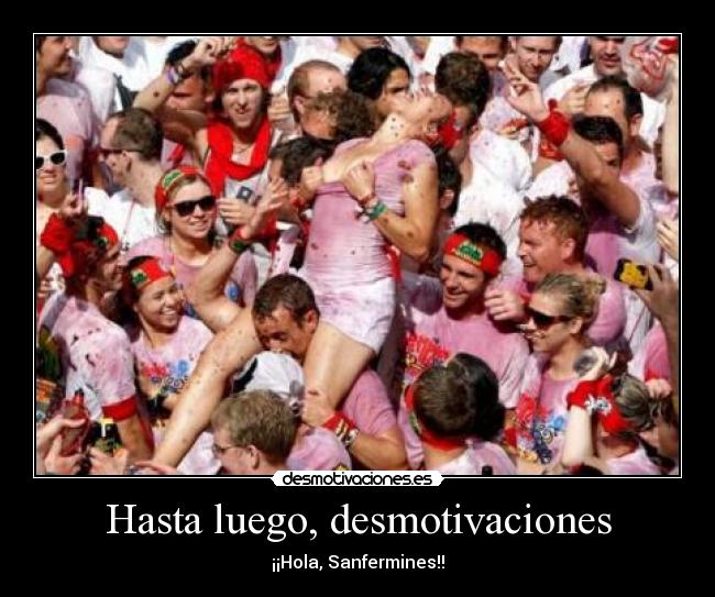 Hasta luego, desmotivaciones - ¡¡Hola, Sanfermines!!