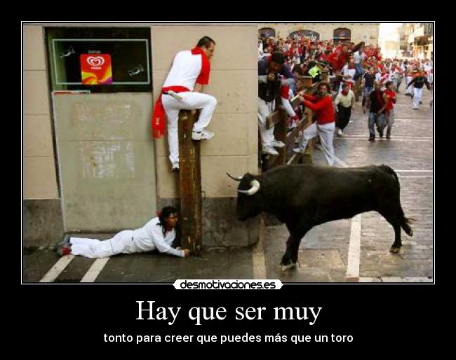 Hay que ser muy - tonto para creer que puedes más que un toro