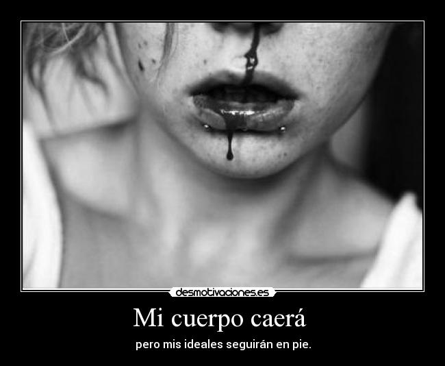 Mi cuerpo caerá - pero mis ideales seguirán en pie.