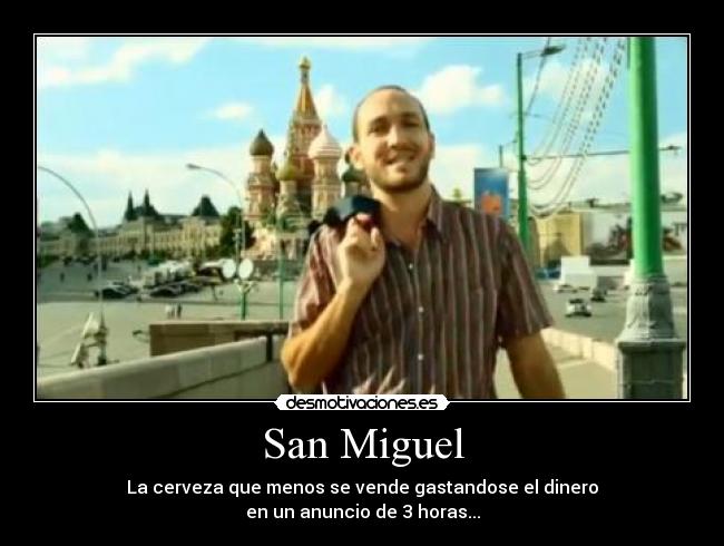 San Miguel - La cerveza que menos se vende gastandose el dinero
en un anuncio de 3 horas...