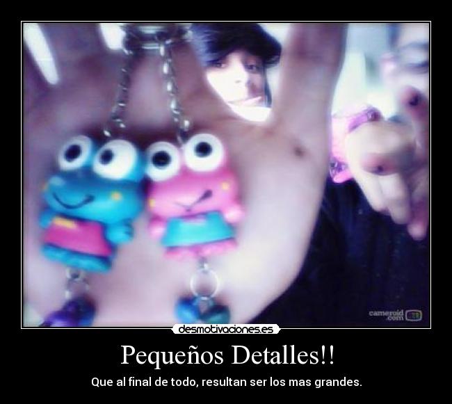 Pequeños Detalles!! - Que al final de todo, resultan ser los mas grandes.