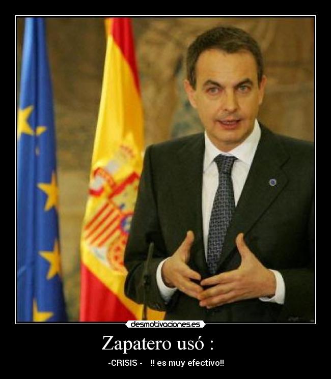 Zapatero usó : - -CRISIS - !! es muy efectivo!!