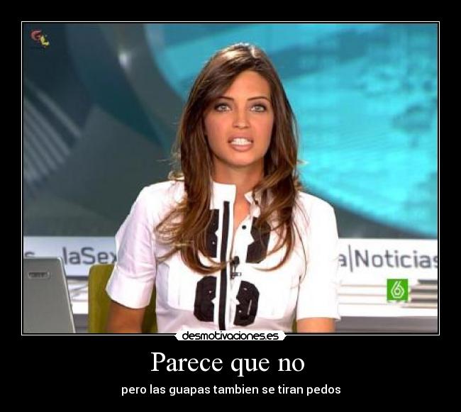 Parece que no - pero las guapas tambien se tiran pedos