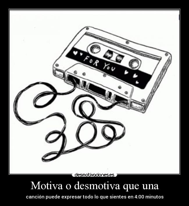 Motiva o desmotiva que una - canción puede expresar todo lo que sientes en 4:00 minutos