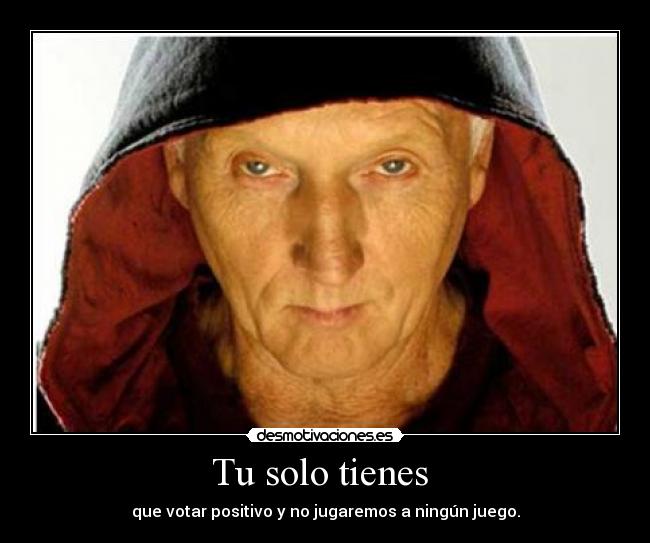 Tu solo tienes  - que votar positivo y no jugaremos a ningún juego.