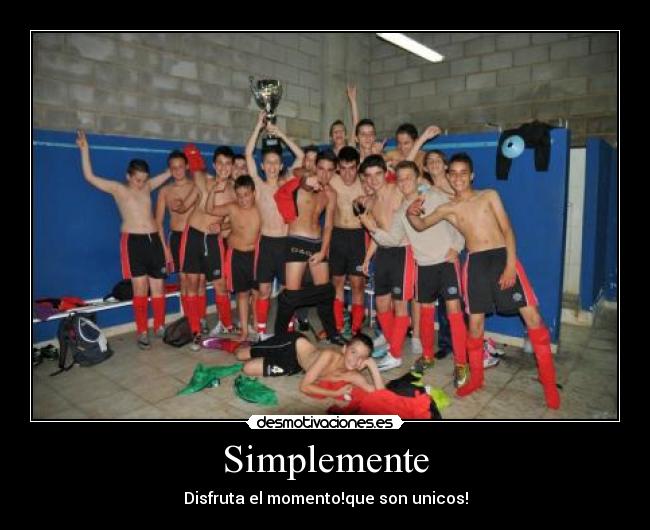 Simplemente - Disfruta el momento!que son unicos!