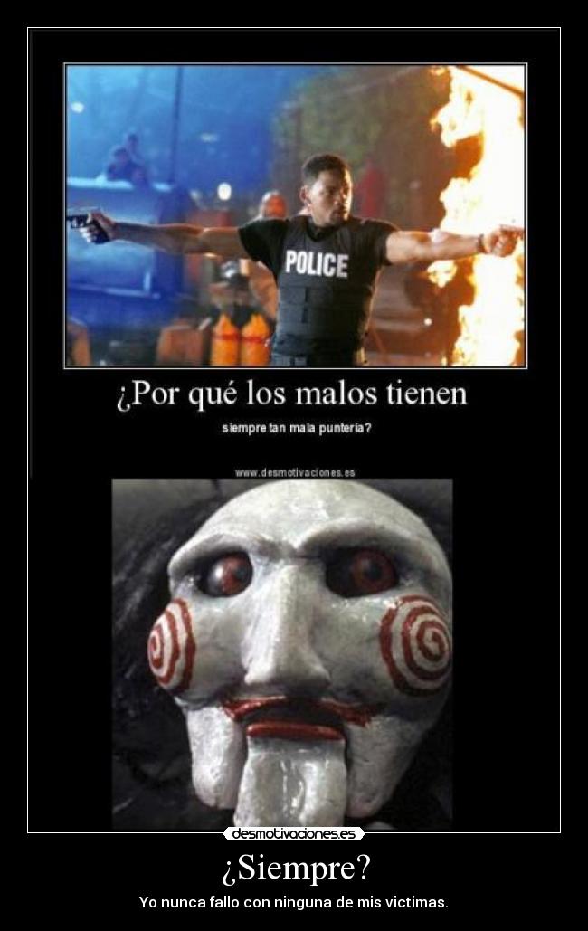 ¿Siempre? - Yo nunca fallo con ninguna de mis victimas.