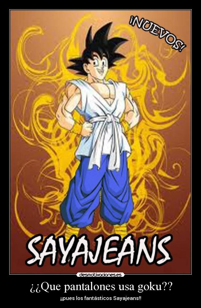 ¿¿Que pantalones usa goku?? - ¡¡pues los fantásticos Sayajeans!!