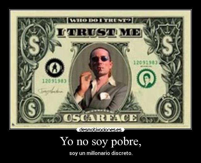 Yo no soy pobre, - soy un millonario discreto.
