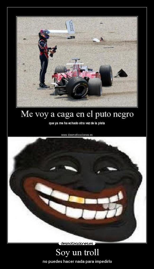 Soy un troll - no puedes hacer nada para impedirlo