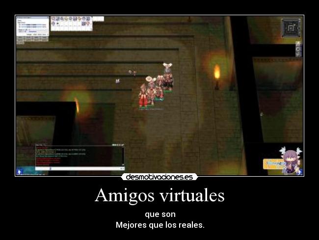 Amigos virtuales - que son
Mejores que los reales.