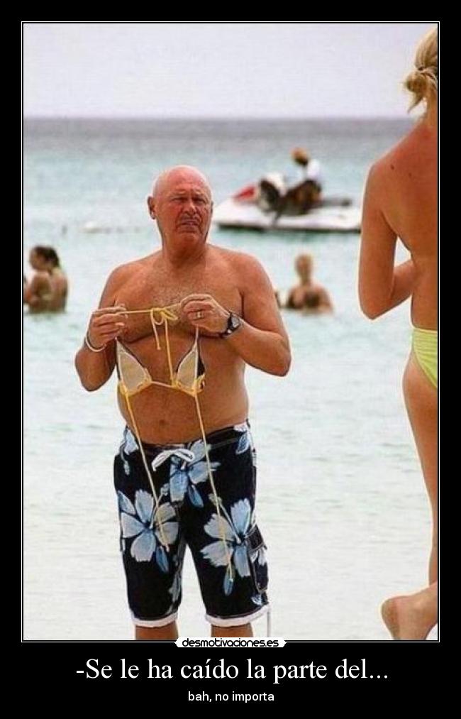 -Se le ha caído la parte del... -