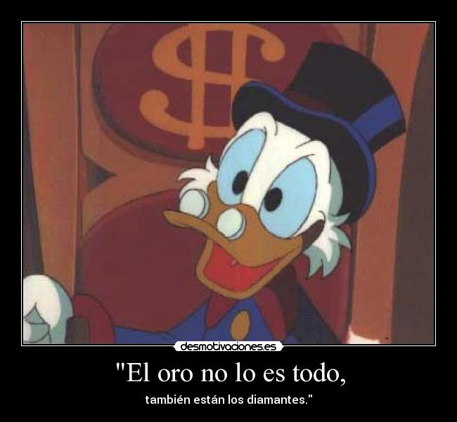 El oro no lo es todo, -